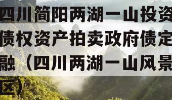 四川简阳两湖一山投资债权资产拍卖政府债定融（四川两湖一山风景区）