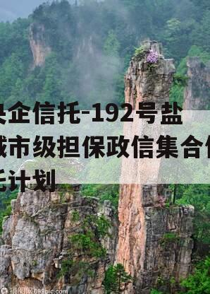 央企信托-192号盐城市级担保政信集合信托计划