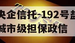 央企信托-192号盐城市级担保政信