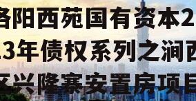 洛阳西苑国有资本2023年债权系列之涧西区兴隆寨安置房项目