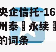 包含央企信托-164号‮州泰‬永续‮政债‬信的词条