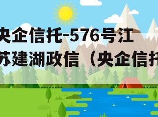 央企信托-576号江苏建湖政信（央企信托）