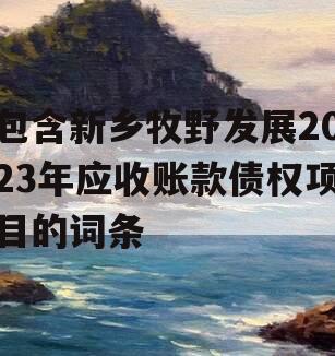 包含新乡牧野发展2023年应收账款债权项目的词条