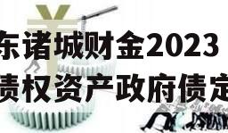 山东诸城财金2023年债权资产政府债定融