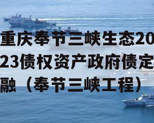 重庆奉节三峡生态2023债权资产政府债定融（奉节三峡工程）