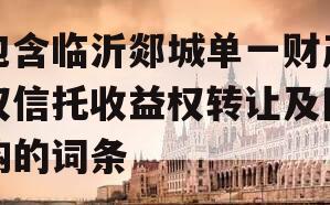 包含临沂郯城单一财产权信托收益权转让及回购的词条