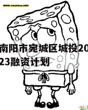 南阳市宛城区城投2023融资计划