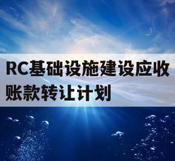 RC基础设施建设应收账款转让计划