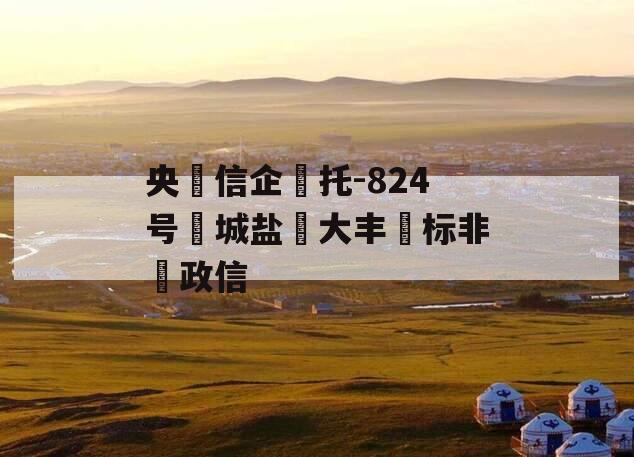 央‮信企‬托-824号‮城盐‬大丰‮标非‬政信