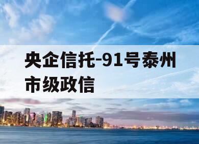 央企信托-91号泰州市级政信