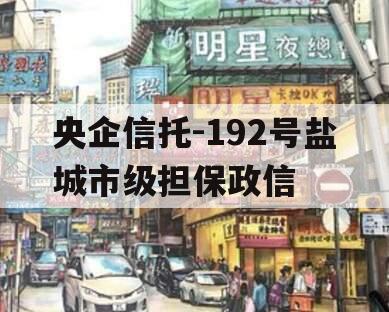 央企信托-192号盐城市级担保政信