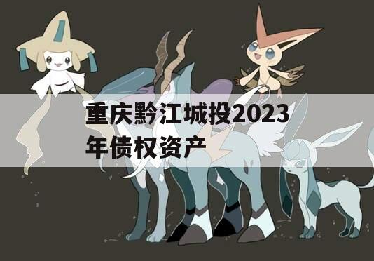 重庆黔江城投2023年债权资产