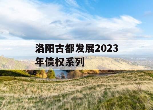 洛阳古都发展2023年债权系列