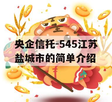 央企信托-545江苏盐城市的简单介绍