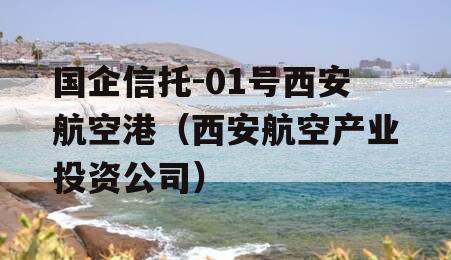 国企信托-01号西安航空港（西安航空产业投资公司）