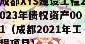 成都XYS建设工程2023年债权资产001（成都2021年工程项目）