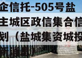 央企信托-505号盐城主城区政信集合信托计划（盐城集资城投公司
最新消息）