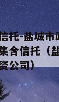 央企信托-盐城市政信项目集合信托（盐城信托投资公司）