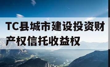 TC县城市建设投资财产权信托收益权