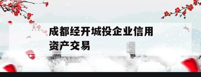 成都经开城投企业信用资产交易