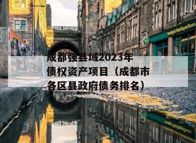 成都强县域2023年债权资产项目（成都市各区县政府债务排名）