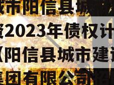 滨城市阳信县城市建设投资2023年债权计划（阳信县城市建设投资集团有限公司招聘）