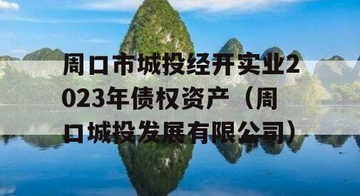 周口市城投经开实业2023年债权资产（周口城投发展有限公司）