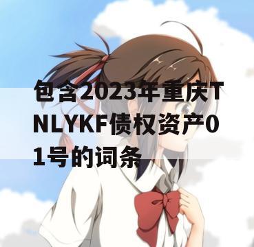 包含2023年重庆TNLYKF债权资产01号的词条