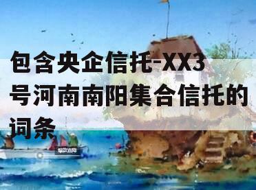 包含央企信托-XX3号河南南阳集合信托的词条