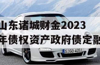 山东诸城财金2023年债权资产政府债定融