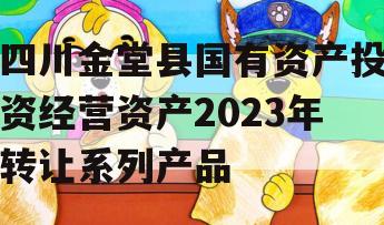 四川金堂县国有资产投资经营资产2023年转让系列产品