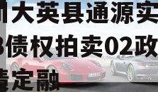 四川大英县通源实业2023债权拍卖02政府债定融