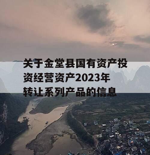 关于金堂县国有资产投资经营资产2023年转让系列产品的信息