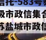 央企信托-583号泰州地级市政信集合信托（江苏盐城市政信信托）