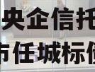 国企+央企信托-地级济宁市任城标债政信