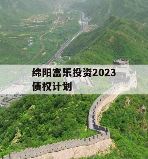 绵阳富乐投资2023债权计划