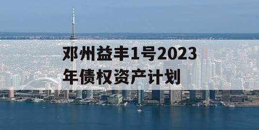 邓州益丰1号2023年债权资产计划