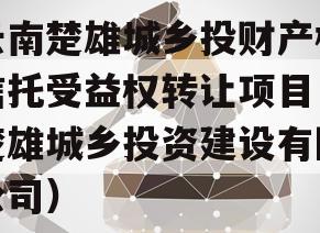 云南楚雄城乡投财产权信托受益权转让项目（楚雄城乡投资建设有限公司）