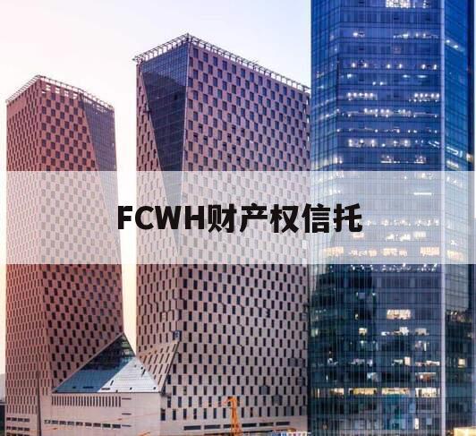 FCWH财产权信托