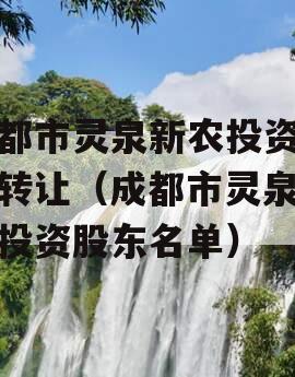 成都市灵泉新农投资资产转让（成都市灵泉新农投资股东名单）