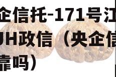 央企信托-171号江苏JH政信（央企信托可靠吗）