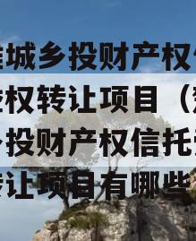 楚雄城乡投财产权信托受益权转让项目（楚雄城乡投财产权信托受益权转让项目有哪些）