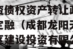 四川龙阳天府新区建设投资债权资产转让政府债定融（成都龙阳天府新区建设投资有限公司）