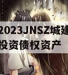 2023JNSZ城建投资债权资产