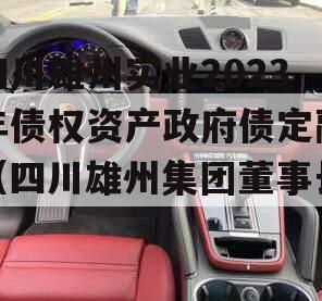 四川雄州实业2023年债权资产政府债定融（四川雄州集团董事长）