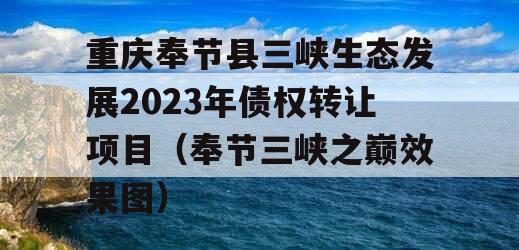 重庆奉节县三峡生态发展2023年债权转让项目（奉节三峡之巅效果图）