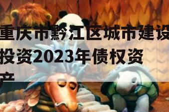 重庆市黔江区城市建设投资2023年债权资产