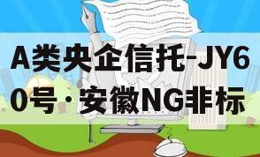 A类央企信托-JY60号·安徽NG非标