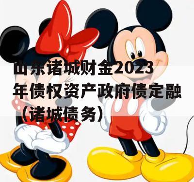 山东诸城财金2023年债权资产政府债定融（诸城债务）