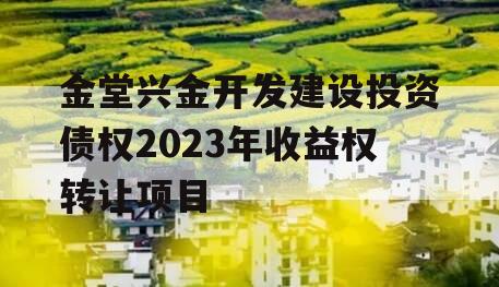 金堂兴金开发建设投资债权2023年收益权转让项目